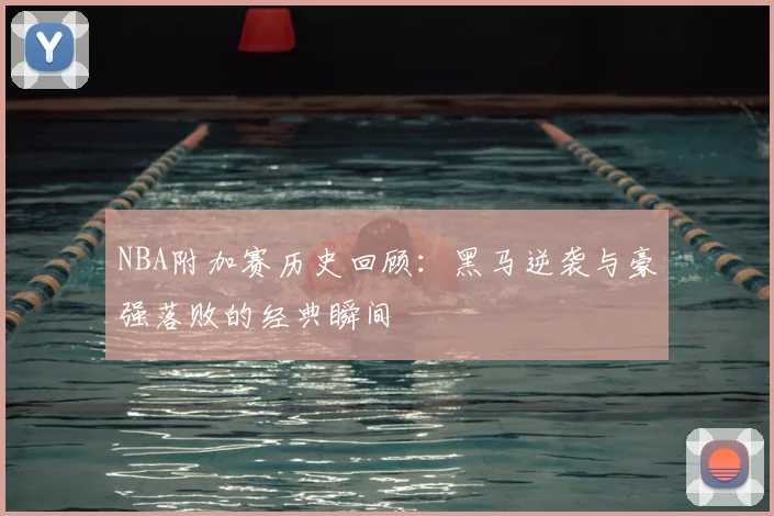 NBA附加赛历史回顾：黑马逆袭与豪强落败的经典瞬间