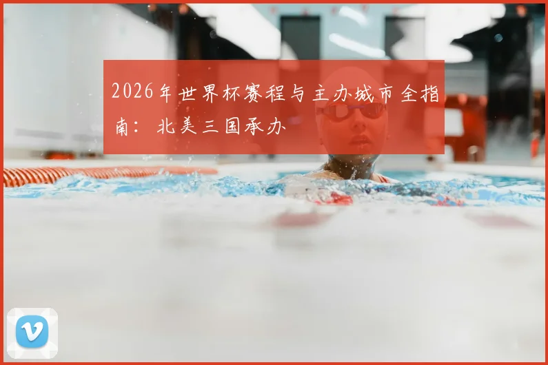 2026年世界杯赛程与主办城市全指南：北美三国承办
